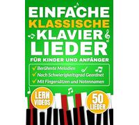 EINFACHE KLASSISCHE KLAVIERLIEDER FÜR KINDER UND ANFÄNGER: Berühmte Melodien in der Reihenfolge ihres Schwierigkeitsgrades mit Fingersätzen und Notennamen