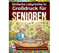 Einfache Labyrinthe in Großdruck für Senioren: Entspannende Denkspiele und Rätsel für ältere Erwachsene: Unterhaltsame und fesselnde Rätsel mit Lösungen