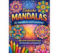 Einfache Mandalas für Jugendliche und Erwachsene: 40 wunderschöne Malvorlagen zum Ausmalen und Entspannen