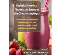 Einfache Smoothie-Rezepte zur Senkung des Cholesterinspiegels: Genießen Sie nährende Mischungen für ein gesünderes Herz und anhaltende Vitalität