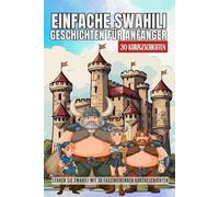 Einfache Swahili Geschichten für Anfänger: 30 freundliche Kurzgeschichten für Anfänger, die Swahili mit Spaß lernen möchten
