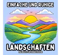 Einfache und Ruhige Landschaften: Malbuch für Erwachsene - Ruhige und Einfache Naturseiten zur Entspannung und Achtsamkeit (Einfaches und Großes Malbuch für Erwachsene)