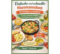 Einfache und schnelle Hausmannskost für Anfänger und Senioren: Einfache, leckere Gerichte, die jeder in 30 Minuten oder weniger zubereiten kann - Keine Kochkenntnisse erforderlich (Ausgabe 2026)