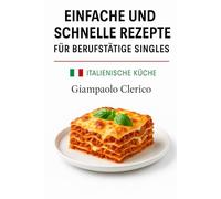 EINFACHE UND SCHNELLE REZEPTE FÜR BERUFSTÄTIGE SINGLES