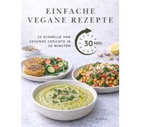 EINFACHE VEGANE REZEPTE: 25 Schnelle und Gesunde Gerichte in 30 Minuten