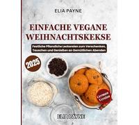 Einfache Vegane Weihnachtskekse: Festliche Pflanzliche Leckereien zum Verschenken, Tauschen und Genießen an Gemütlichen Abenden