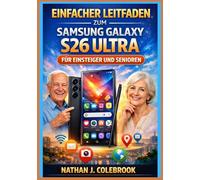 Einfacher Leitfaden zum Samsung Galaxy S26 Ultra für Einsteiger und Senioren: Ein unabhängiges, praktisches Schritt-für-Schritt-Handbuch für ... Kamerabedienung und alltägliche Aufgaben