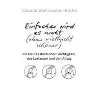 Einfacher wird es nicht (aber vielleicht schöner): Ein kleines Buch über Leichtigkeit, das Loslassen und den Alltag