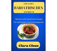 EINFACHES BARIATRISCHES KOCHBUCH: Nährwertvolle bariatrische Rezepte für nachhaltiges Gewichtsmanagement