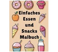 Einfaches Essen und Snacks Malbuch: Kreative Ausmalbilder für leckere Gerichte und Snacks