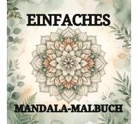 EINFACHES MANDALA-MALBUCH: Ein einfaches Mandala-Malbuch mit 50 wunderschönen Blumenmotiven zum Entspannen, Abschalten und kreativen Ausmalen