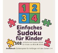Einfaches Sudoku für Kinder: 102 einfache 4x4-Sudoku-Rätsel für Kinder von 5 bis 8 Jahren - Großdruck-Zahlenspiele für Anfänger mit den Zahlen 1-4 (4x4-Sudoku für Kinder mit Zahlen 1-4)
