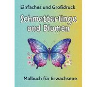 Einfaches und Großdruck Schmetterlinge und Blumen Malbuch für Erwachsene: Entspannende Ausmalbilder für Stressabbau & Achtsamkeit - 50 wunderschöne Schmetterlings- & Blumenmotive, einseitig bedruckt