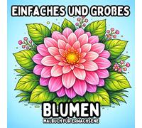 Einfaches und Großes Blumen: Malbuch für Erwachsene - Schöne und Einfache Blumenseiten zum Entspannenden und Kreativen Ausmalen