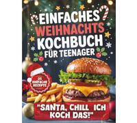 Einfaches Weihnachts kochbuch für Teenager: 25 Rezept für Jungen und Mädchen