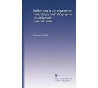 Einführung in die allgemeine mineralogie, kristallographie, kristallphysik, mineralchemie