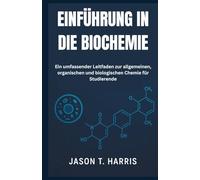 EINFÜHRUNG IN DIE BIOCHEMIE: Ein umfassender Leitfaden zur allgemeinen, organischen und biologischen Chemie für Studierende