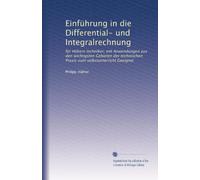 Einführung in die Differential- und Integralrechnung: für Höhere techniker; mit Anwendungen aus den wichtigsten Gebieten der technischen Praxis zum selbstunterricht Geeignet