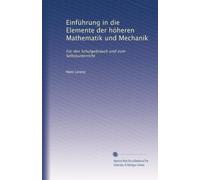 Einführung in die Elemente der höheren Mathematik und Mechanik: Für den Schulgebrauch und zum Selbstunterricht
