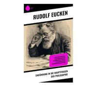 Einführung in die Hauptfragen der Philosophie: Wahrheit, Wirklichkeit und Geistesleben zwischen Idealismus, Ethik und Religion