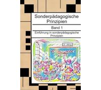 Einführung in die sonderpädagogischen Prinzipien - für Studierende, Seiteneinsteiger, Lehrkräfte und Sonderpädagogen: Sonderpädagogische Prinzipien - Band 1