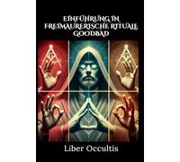 Einführung in freimaurerische Rituale: Entschlüsseln Sie die Geheimnisse: Eine praxisnahe Einführung in Rituale der Freimaurerei (Okkulte Lehrbücher)