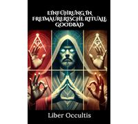 Einführung in freimaurerische Rituale: Entschlüsseln Sie die Geheimnisse: Eine praxisnahe Einführung in Rituale der Freimaurerei (Okkulte Lehrbücher)
