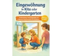 Eingewöhnung in Kita oder Kindergarten: Vorbereitung, Trennungsangst und erfolgreiche Zusammenarbeit mit Erziehern