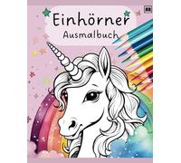 Einhörner Ausmalbuch - Zauberhafte Ausmalbilder. Das Einhorn Malbuch für Kinder ab 4 Jahren