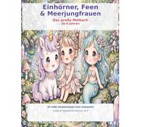 Einhörner, Feen und Meerjungfrauen Malbuch: Einhörner, Feen und Meerjungfrauen Malbuch für Kinder ab 6 Jahren (Kinder Malbücher)