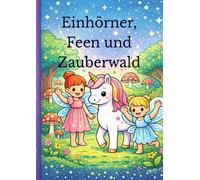 Einhörner, Feen und Zauberwald: Mein magisches Ausmalbuch