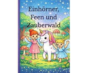 Einhörner, Feen und Zauberwald: Mein magisches Ausmalbuch