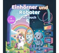 Einhörner und Roboter Malbuch: 50 süße Ausmalbilder mit Robotern und Einhörnern - einfache Motive, dicke Linien, perfekt für Kinder im Alter von 4, 5, ... Kreativität, Konzentration und Fantasie