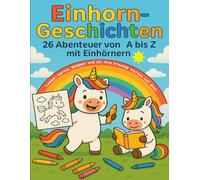 Einhörner zum Ausmalen - 26 magische Einhorn-Geschichten: Mit Namen und Charakter, über 26 Ausmalbildern und fantasievollen Geschichten - Mal- und ... und Farben spielerisch die Welt entdecken)