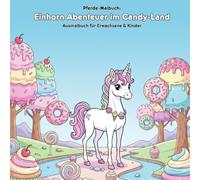 Einhorn Abenteuer im Candy-Land: Geschichte & Malbuch: Für Erwachsene & Kinder: 36 Ausmalbilder im Format 21.59 x 21.59 cm - Große Motive für kleine Einhorn-Fans in der magischen Candy-Welt