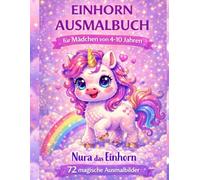 Einhorn Ausmalbuch für Mädchen von 4-10 Jahren: Nura das Einhorn - 72 magische Ausmalbilder | Süßes Malbuch für Kinder | Kreatives Geschenk für Mädchen | Beschäftigung für Zuhause & unterwegs