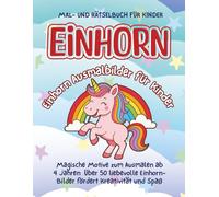 EINHORN Einhorn Ausmalbilder für Kinder: Magische Motive zum Ausmalen ab 4 Jahren Über 50 liebevolle Einhorn-Bilder fördert Kreativität und Spaß