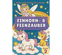 Einhorn- & Feenzauber - Band 2: 30 Ausmalbilder für Kinder ab 3 Jahren mit zauberhaften Einhörnern, Feen, Minigeschichten & kreativen Malaufgaben (Einhorn & Feenzauber - Ausmalspaß für Kinder)