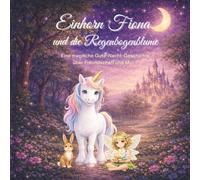 Einhorn Fiona und die Regenbogenblume: Eine magische Gute-Nacht-Geschichte über Freundschaft und Mut (Fionas Zauberwelt)