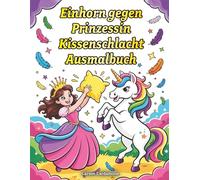 Einhorn Gegen Prinzessin Kissenschlacht Ausmalbuch: Lustige Malvorlagen für Kinder und Einhorn Liebhaber mit Süßen Prinzessin Kissenschlacht Szenen Perfektes Geschenk für Mädchen und Jungen