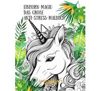 Einhorn-Magie: Das große Anti-Stress-Malbuch für Erwachsene - 80 Motive - Deine kreative Reise in eine Welt voller Wunder (Auszeit für die Seele - Die große Malbuch-Edition)