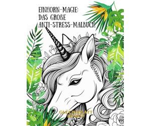 Einhorn-Magie: Das große Anti-Stress-Malbuch für Erwachsene - 80 Motive - Deine kreative Reise in eine Welt voller Wunder (Auszeit für die Seele - Die große Malbuch-Edition)
