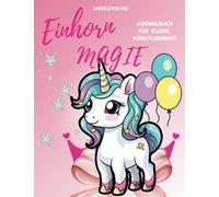 Einhorn Magie - Ein Ausmalbuch für kleine Künstlerinnen: „ in einer Welt voller Pferden, sei ein Einhorn“ - Kreativer Ausmalspaß für Kinder ab 3 ... Kreativität und verbessert die Feinmotorik