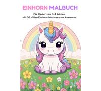 EINHORN MALBUCH: Für Kinder von 4-8 Jahren Mit 30 süßen Einhorn-Motiven zum Ausmalen