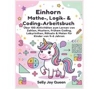 Einhorn Mathe-, Logik- & Coding-Arbeitsbuch: Über 100 Aktivitäten zum Lernen von Zahlen, Mustern, frühem Coding, Labyrinthen, Rätseln & Malen für Kinder von 4-6 Jahren