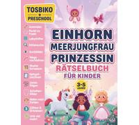 Einhorn Meerjungfrau Prinzessin Rätselbuch für Kinder von 3-5 Jahren: Buntes Lern- und Beschäftigungsbuch für Kindergarten und Vorschule mit ... und mehr! (Tosbiko Preschool (Deutsch))