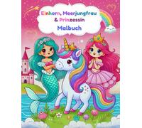 Einhorn, Meerjungfrau und Prinzessin Malbuch - Fantasievolle Welt für Kinder ab 4 Jahren: Kreativer Malspaß für Mädchen voller magischer Abenteuer