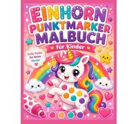 Einhorn Punktmarker Malbuch für Kinder: Zauberhafte Dot Marker Motive mit süßen Einhörnern, Regenbogen und großen Punkten • Perfekt für Kinder von 2-5 Jahren