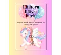 Einhorn Rätsel Buch: Labyrinthe, Punkte verbinden & Suchspiele für Kinder von 4-6 Jahren (Kleine Wege - Einhorn Lern- & Malbuch Reihe)