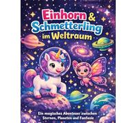 Einhorn & Schmetterling im Weltraum: Ein magisches Abenteuer zwischen Sternen, Planeten und Fantasie mit 40 tollen Motiven zum Ausmalen als Kindermalbuch (Einhorn und Schmetterling auf Mission)